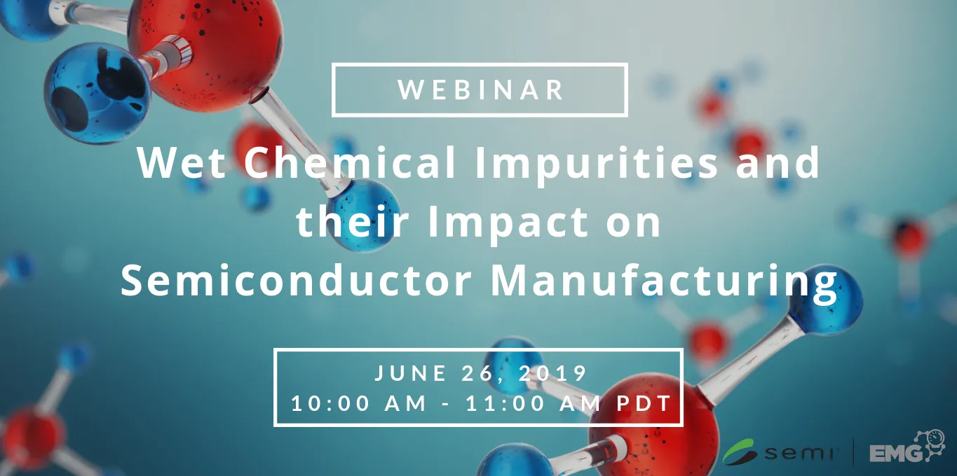 EMG Webinar Wet Chemical Impurities and their Impact on Semiconductor Manufacturing